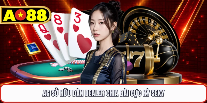 AG sở hữu dàn Dealer chia bài cực kỳ sexy
