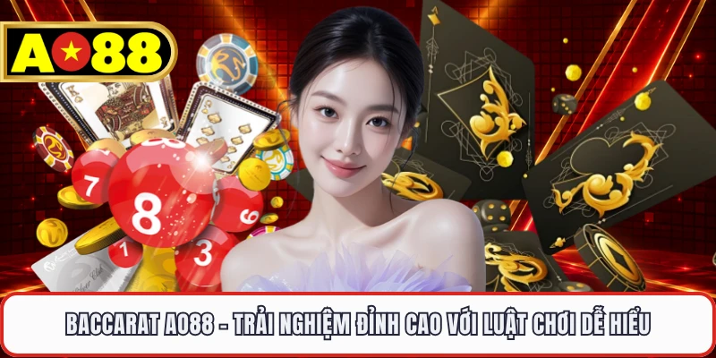 Baccarat AO88 - Trải Nghiệm Đỉnh Cao Với Luật Chơi Dễ Hiểu