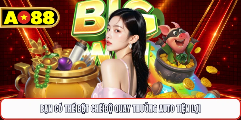 Bạn có thể bật chế độ quay thưởng auto tiện lợi