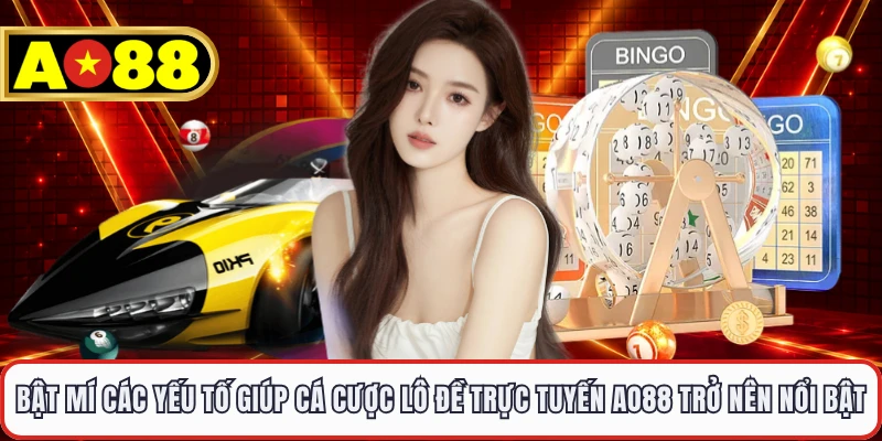Bật mí các yếu tố giúp cá cược lô đề trực tuyến AO88 trở nên nổi bật 
