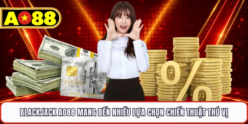 Blackjack AO88 mang đến nhiều lựa chọn chiến thuật thú vị