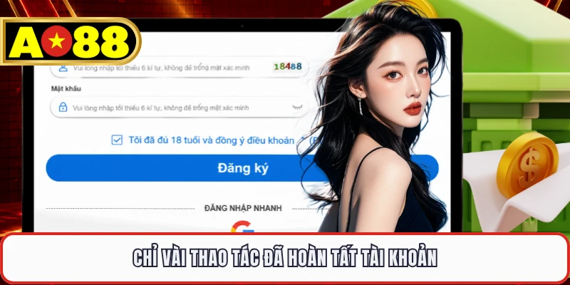 Chỉ vài thao tác đã hoàn tất tài khoản