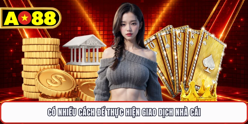 Có nhiều cách để thực hiện giao dịch nhà cái