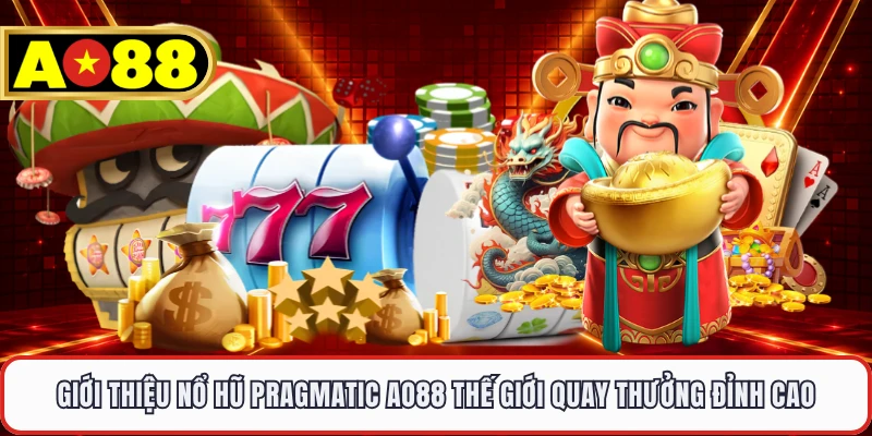 Giới thiệu nổ hũ Pragmatic AO88 thế giới quay thưởng đỉnh cao