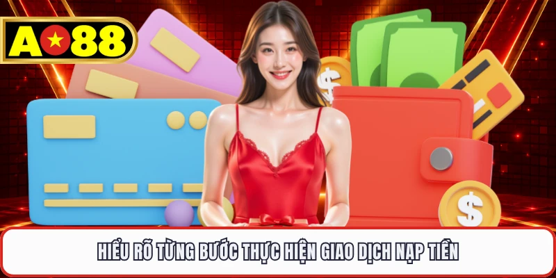 Hiểu rõ từng bước thực hiện giao dịch nạp tiền