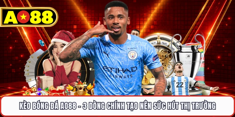 Kèo Bóng Đá AO88 - 3 Dòng Chính Tạo Nên Sức Hút Thị Trường