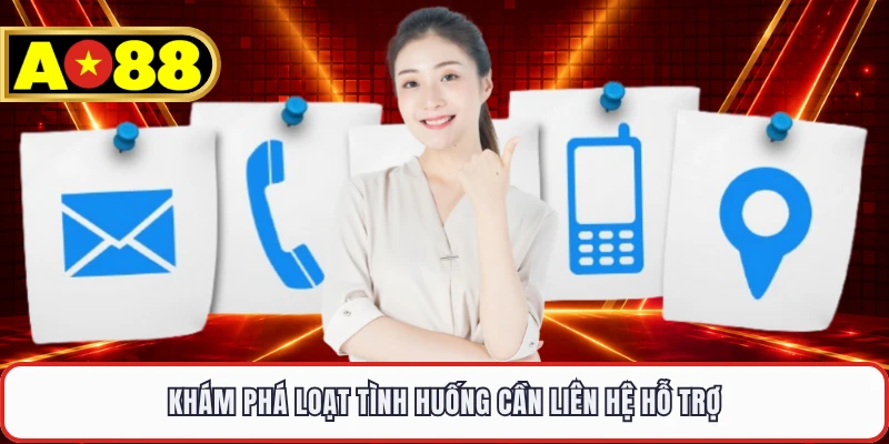 Khám phá loạt tình huống cần liên hệ hỗ trợ