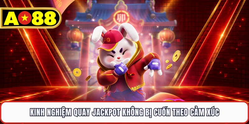 Kinh nghiệm quay jackpot không bị cuốn theo cảm xúc 