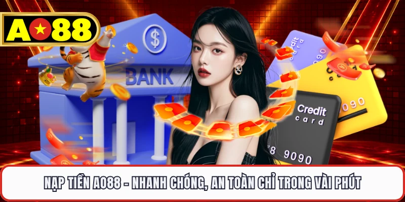 Nạp Tiền AO88 - Nhanh Chóng, An Toàn Chỉ Trong Vài Phút