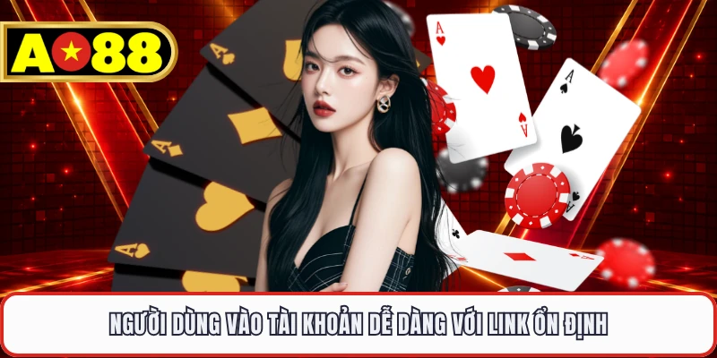 Người dùng vào tài khoản dễ dàng với link ổn định
