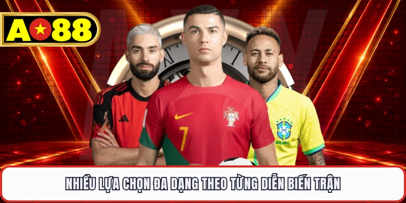 Nhiều lựa chọn đa dạng theo từng diễn biến trận