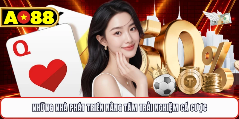 Những nhà phát triển nâng tầm trải nghiệm cá cược