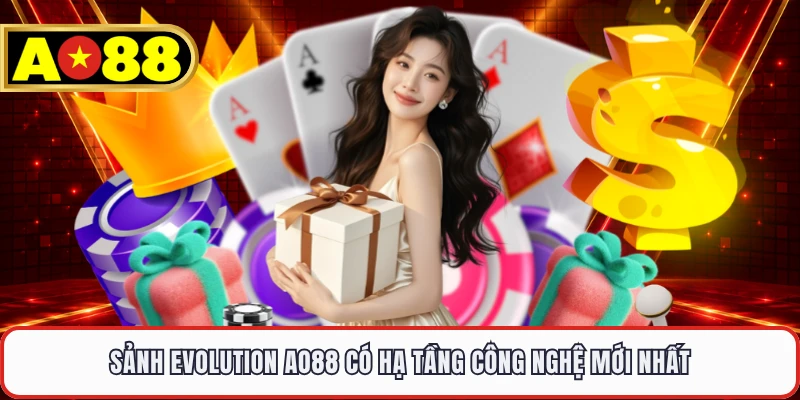 Sảnh Evolution AO88 có hạ tầng công nghệ mới nhất
