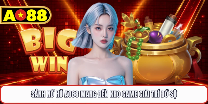 Sảnh nổ hũ AO88 mang đến kho game giải trí đồ sộ