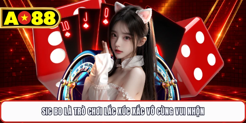 Sic bo là trò chơi lắc xúc xắc vô cùng vui nhộn