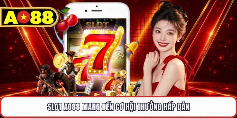 Slot AO88 mang đến cơ hội thưởng hấp dẫn
