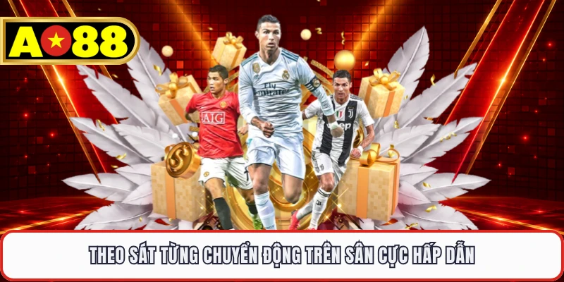 Theo sát từng chuyển động trên sân cực hấp dẫn